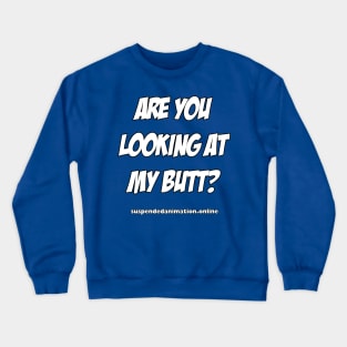 Are you looking at my butt Crewneck Sweatshirt